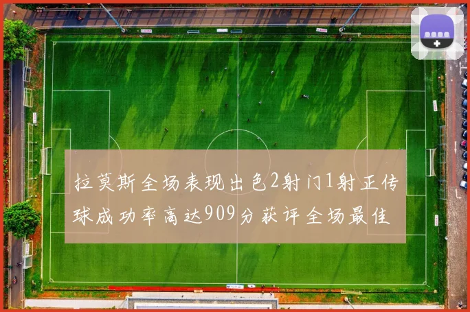 拉莫斯全场表现出色2射门1射正传球成功率高达909分获评全场最佳